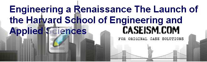 Engineering a Renaissance: The Launch of the Harvard School of Engineering and Applied Sciences Case Solution Engineering a Renaissance: The Launch of the Harvard School of Engineering and Applied Sciences Case Solution